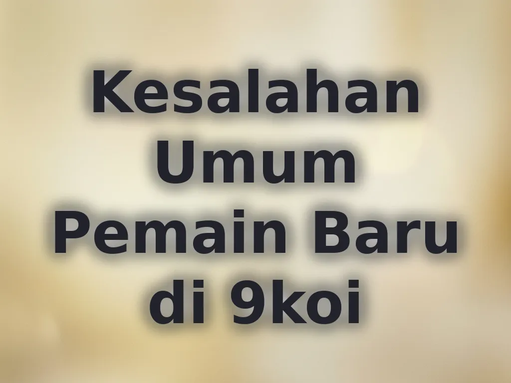 Kesalahan Umum Pemain Baru di 9koi