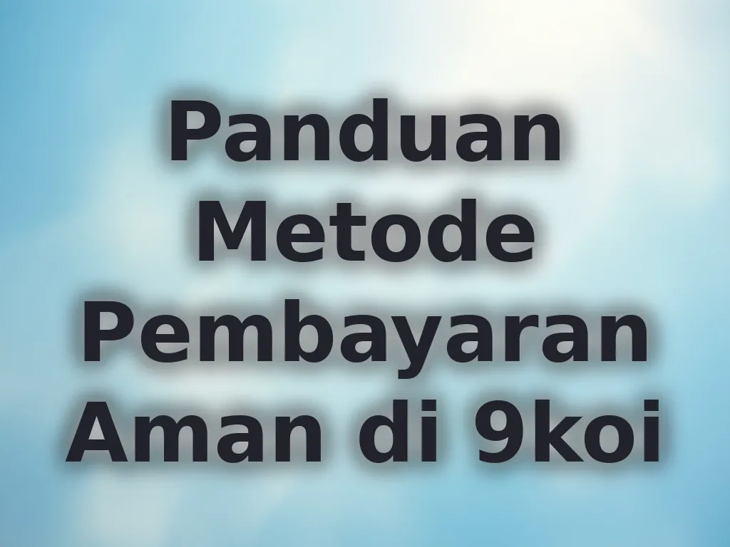 Panduan Metode Pembayaran Aman di 9koi