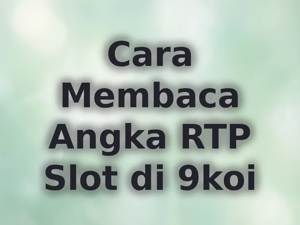 Cara Membaca Angka RTP Slot di 9koi
